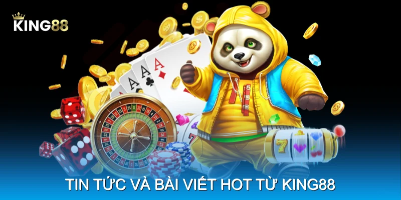Tin tức và bài viết hot từ King88